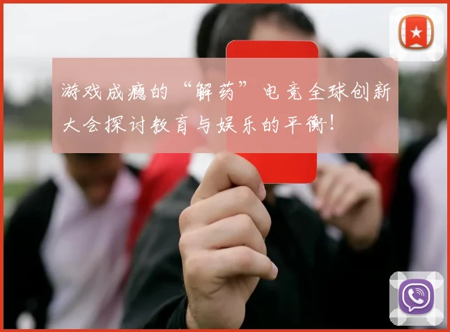 游戏成瘾的“解药”电竞全球创新大会探讨教育与娱乐的平衡！