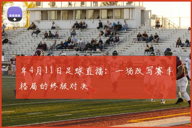 年4月11日足球直播：一场改写赛季格局的终极对决