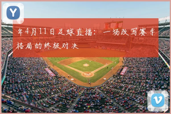 年4月11日足球直播：一场改写赛季格局的终极对决